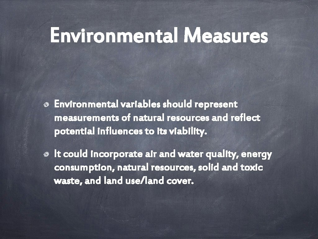 Environmental Measures Environmental variables should represent measurements of natural resources and reflect potential influences
