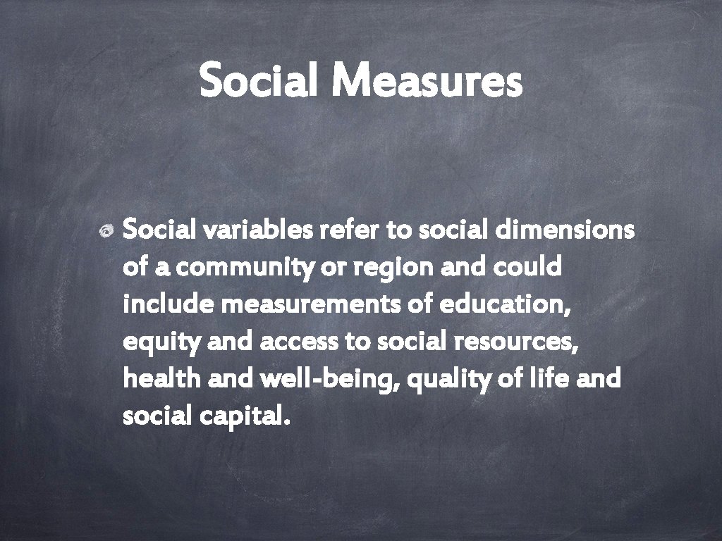 Social Measures Social variables refer to social dimensions of a community or region and
