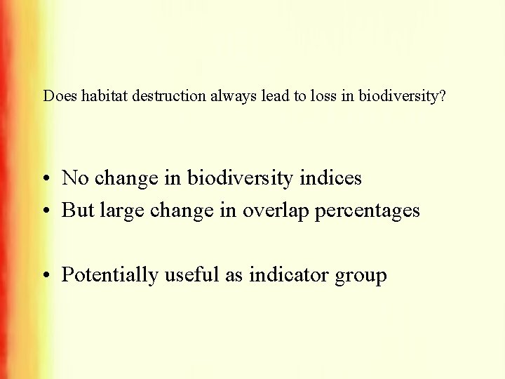 Does habitat destruction always lead to loss in biodiversity? • No change in biodiversity