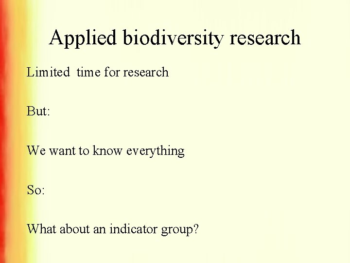 Applied biodiversity research Limited time for research But: We want to know everything So: