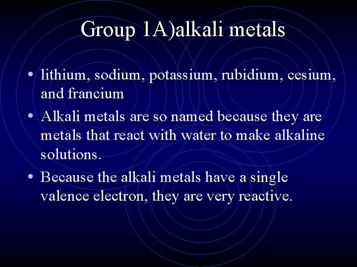 Group 1 A)alkali metals • lithium, sodium, potassium, rubidium, cesium, and francium • Alkali