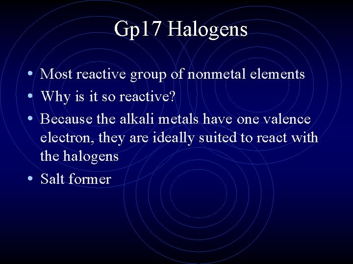 Gp 17 Halogens • Most reactive group of nonmetal elements • Why is it