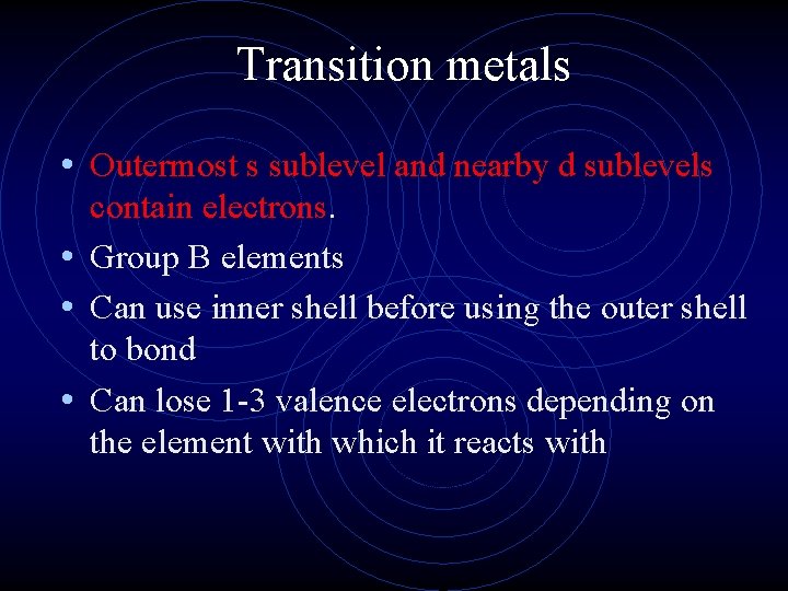 Transition metals • Outermost s sublevel and nearby d sublevels contain electrons. • Group