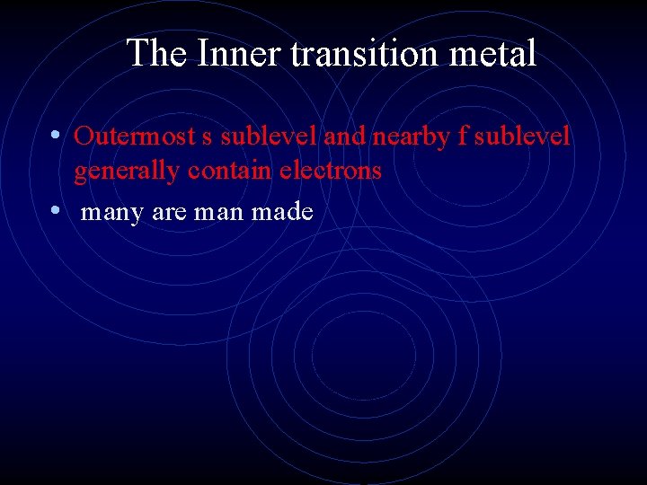 The Inner transition metal • Outermost s sublevel and nearby f sublevel generally contain