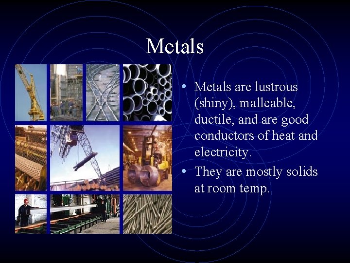 Metals • Metals are lustrous (shiny), malleable, ductile, and are good conductors of heat