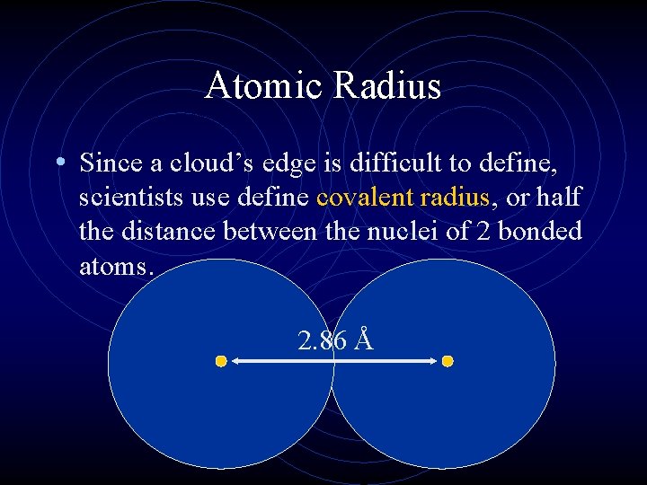 Atomic Radius • Since a cloud’s edge is difficult to define, scientists use define