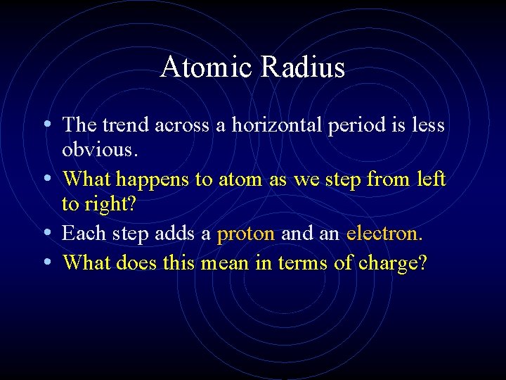 Atomic Radius • The trend across a horizontal period is less obvious. • What