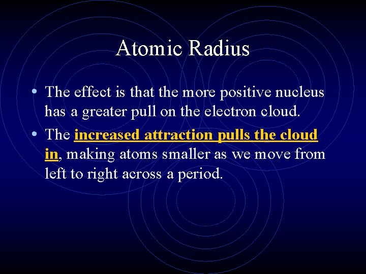 Atomic Radius • The effect is that the more positive nucleus has a greater