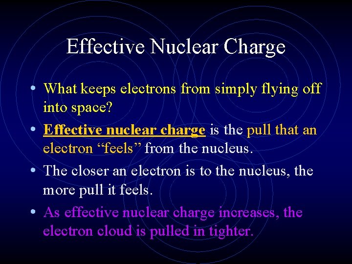 Effective Nuclear Charge • What keeps electrons from simply flying off into space? •
