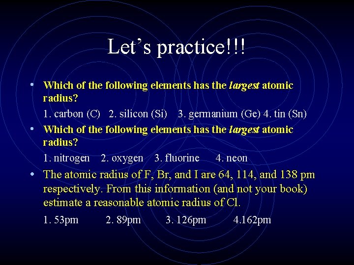 Let’s practice!!! • Which of the following elements has the largest atomic radius? 1.