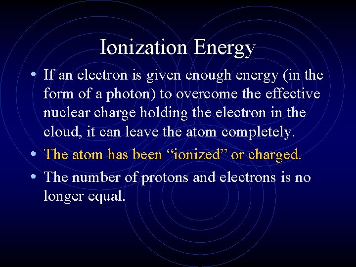 Ionization Energy • If an electron is given enough energy (in the form of