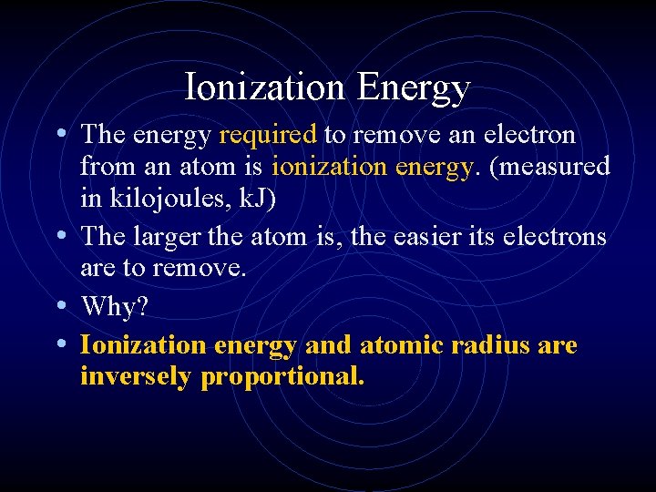 Ionization Energy • The energy required to remove an electron from an atom is