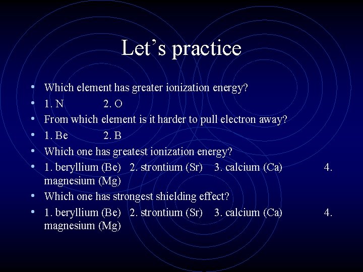Let’s practice • • • Which element has greater ionization energy? 1. N 2.