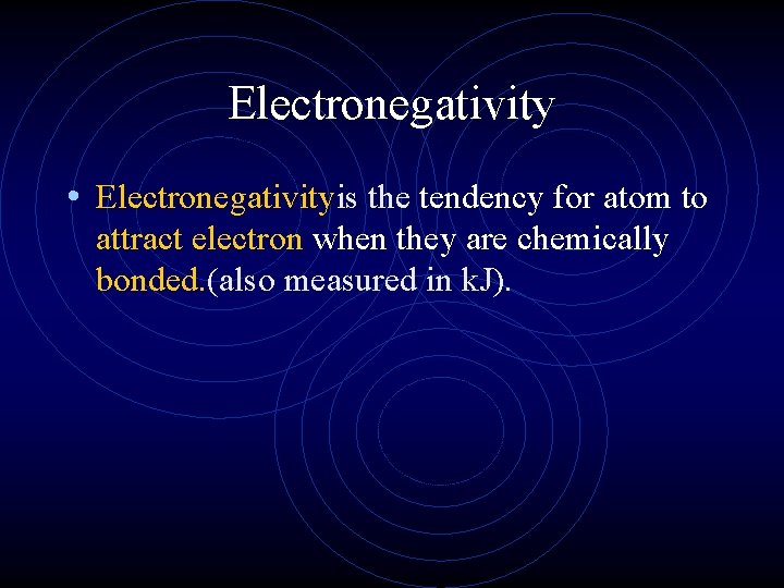 Electronegativity • Electronegativityis the tendency for atom to attract electron when they are chemically