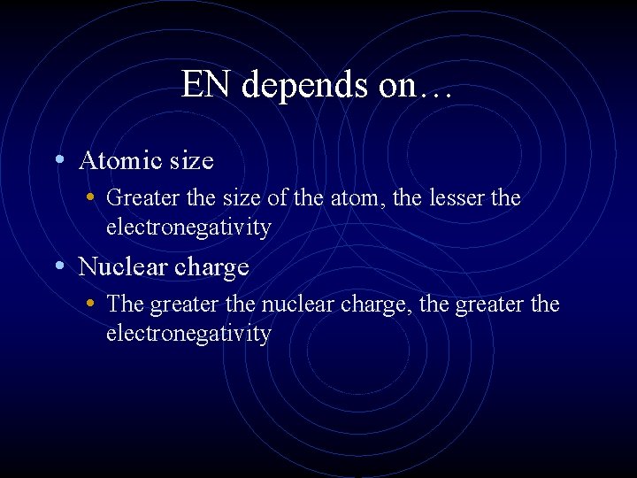 EN depends on… • Atomic size • Greater the size of the atom, the