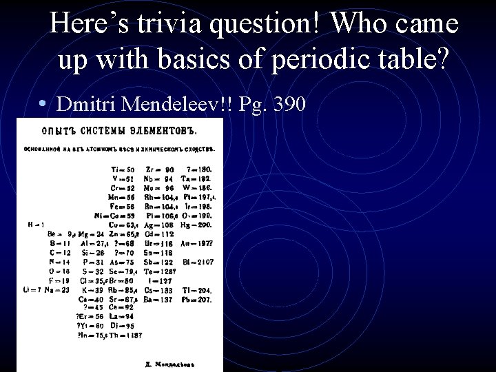 Here’s trivia question! Who came up with basics of periodic table? • Dmitri Mendeleev!!