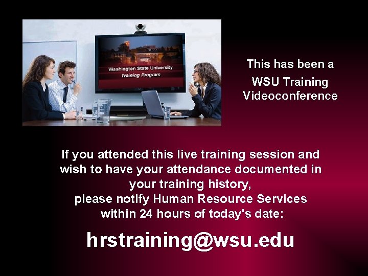 This has been a WSU Training Videoconference If you attended this live training session