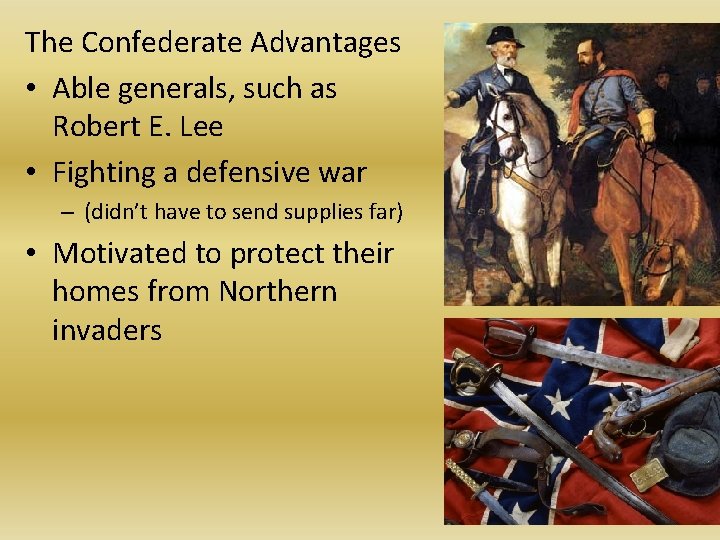 The Confederate Advantages • Able generals, such as Robert E. Lee • Fighting a