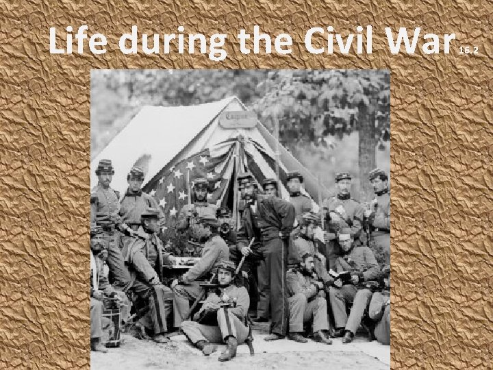 Life during the Civil War 16. 2 