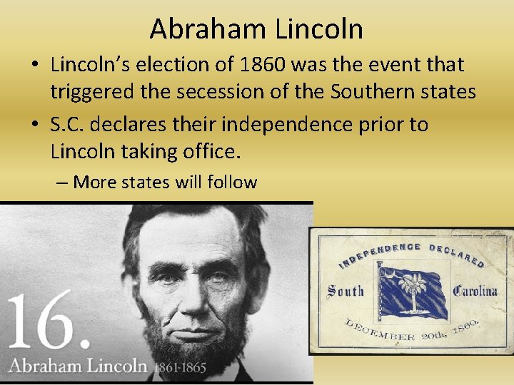 Abraham Lincoln • Lincoln’s election of 1860 was the event that triggered the secession