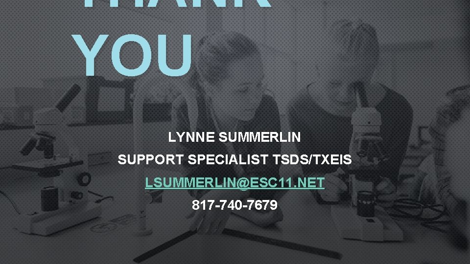 THANK YOU LYNNE SUMMERLIN SUPPORT SPECIALIST TSDS/TXEIS LSUMMERLIN@ESC 11. NET 817 -740 -7679 