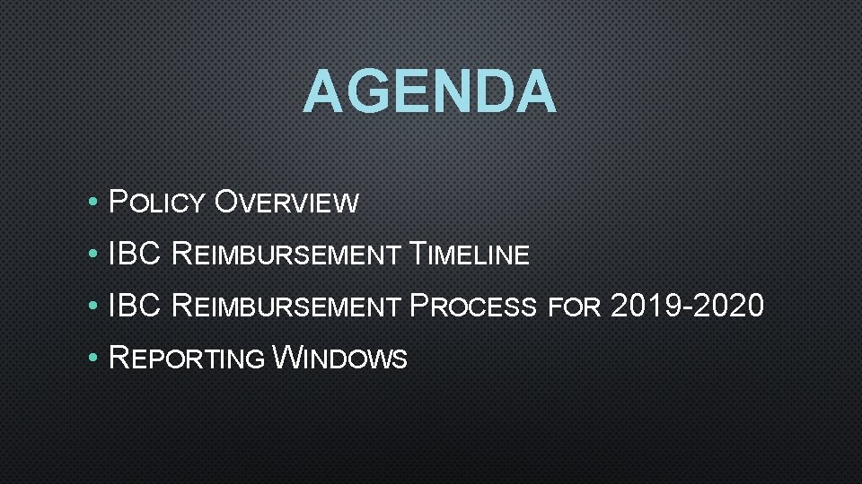 AGENDA • POLICY OVERVIEW • IBC REIMBURSEMENT TIMELINE • IBC REIMBURSEMENT PROCESS FOR 2019