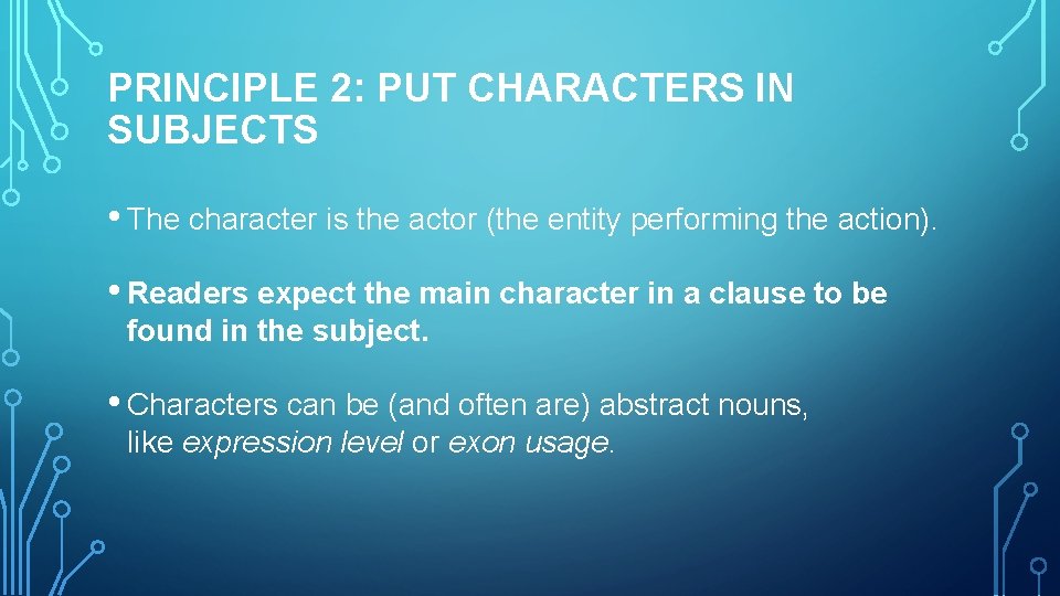 PRINCIPLE 2: PUT CHARACTERS IN SUBJECTS • The character is the actor (the entity