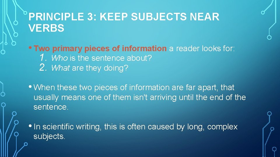 PRINCIPLE 3: KEEP SUBJECTS NEAR VERBS • Two primary pieces of information a reader