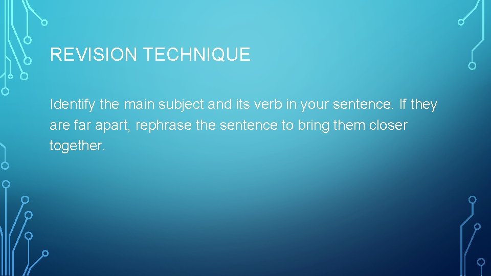 REVISION TECHNIQUE Identify the main subject and its verb in your sentence. If they
