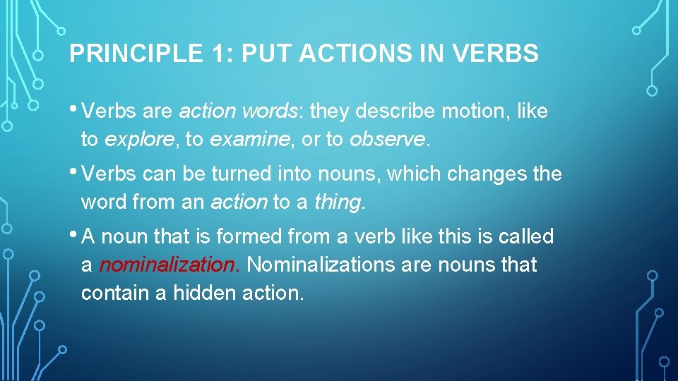 PRINCIPLE 1: PUT ACTIONS IN VERBS • Verbs are action words: they describe motion,