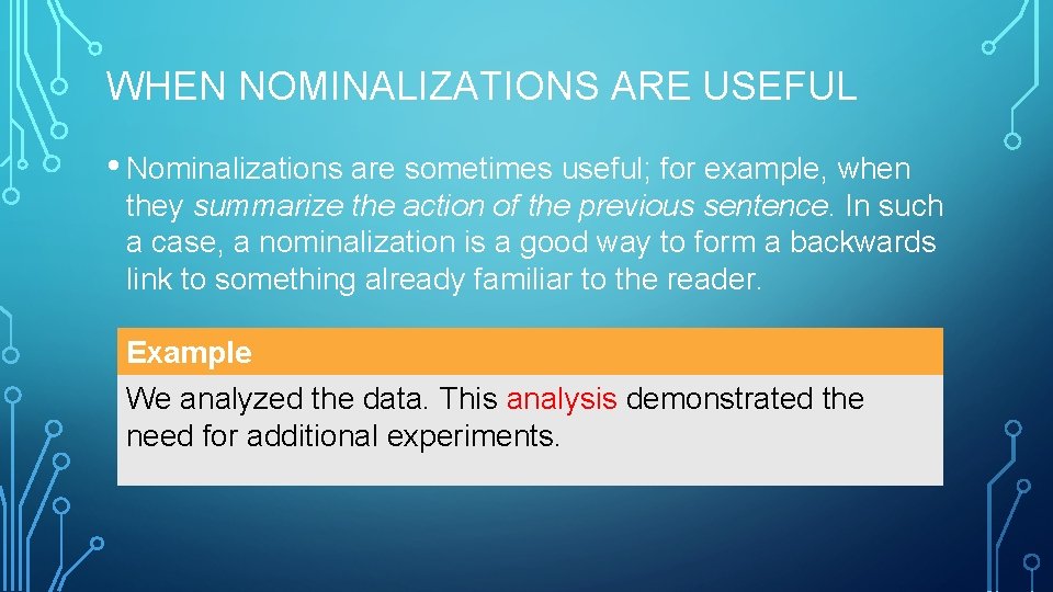WHEN NOMINALIZATIONS ARE USEFUL • Nominalizations are sometimes useful; for example, when they summarize