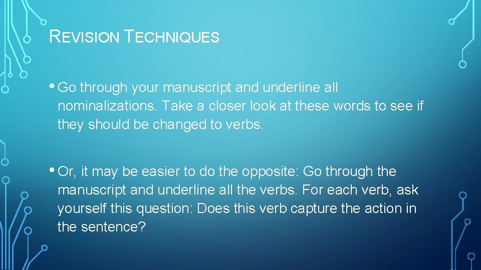 REVISION TECHNIQUES • Go through your manuscript and underline all nominalizations. Take a closer