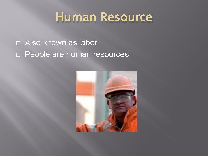 Human Resource Also known as labor People are human resources 