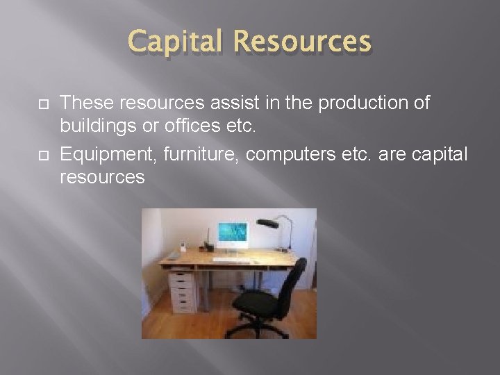 Capital Resources These resources assist in the production of buildings or offices etc. Equipment,