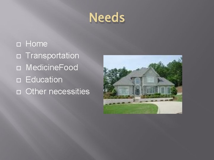 Needs Home Transportation Medicine. Food Education Other necessities 