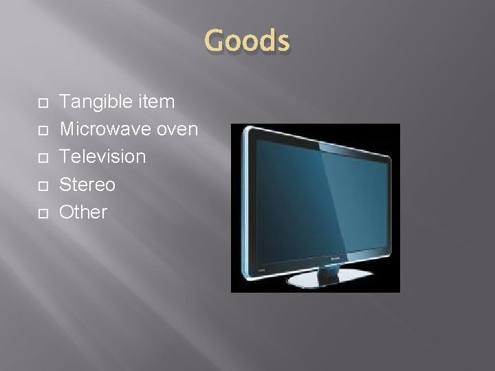 Goods Tangible item Microwave oven Television Stereo Other 