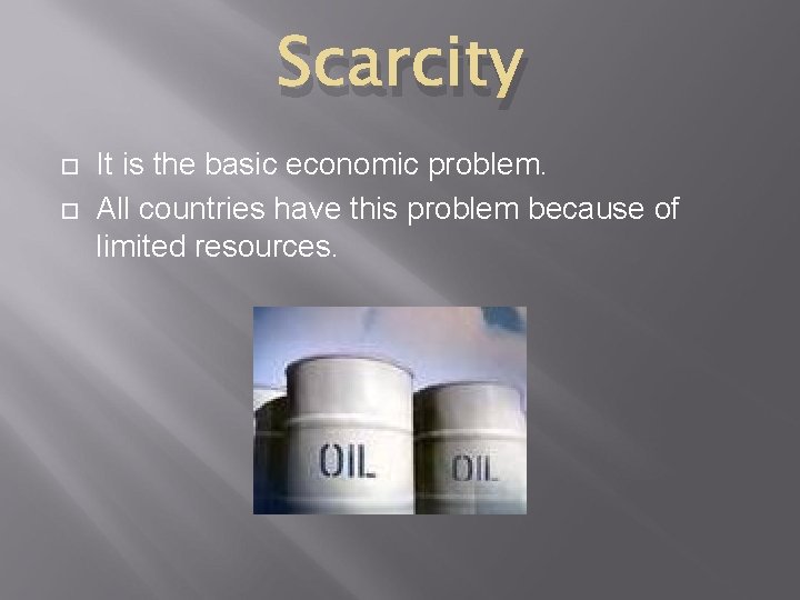 Scarcity It is the basic economic problem. All countries have this problem because of