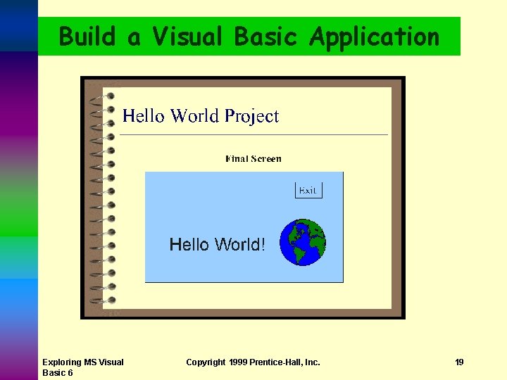 Build a Visual Basic Application Exploring MS Visual Basic 6 Copyright 1999 Prentice-Hall, Inc.
