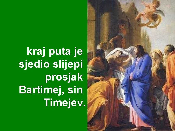 kraj puta je sjedio slijepi prosjak Bartimej, sin Timejev. 