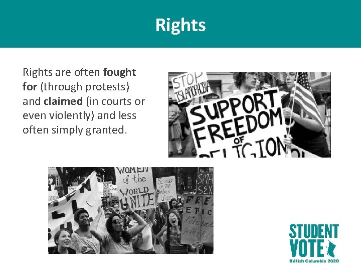 Rights are often fought for (through protests) and claimed (in courts or even violently)