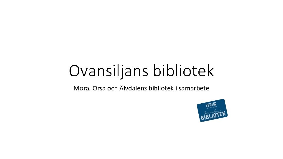 Ovansiljans bibliotek Mora, Orsa och Älvdalens bibliotek i samarbete 
