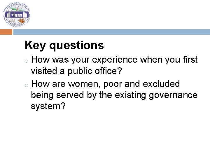 Key questions How was your experience when you first visited a public office? o