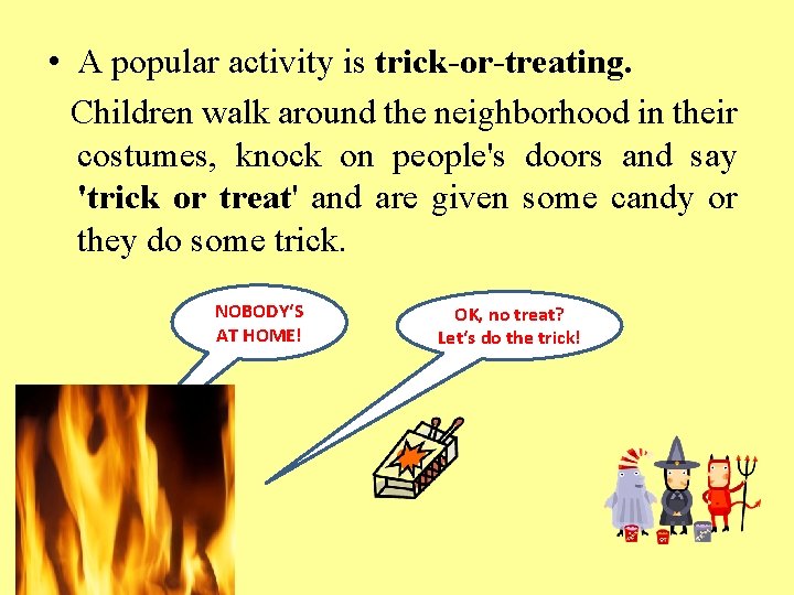  • A popular activity is trick-or-treating. Children walk around the neighborhood in their