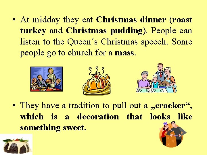  • At midday they eat Christmas dinner (roast turkey and Christmas pudding). People