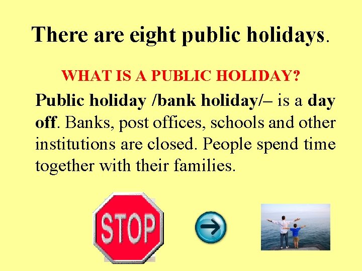 There are eight public holidays. WHAT IS A PUBLIC HOLIDAY? Public holiday /bank holiday/–