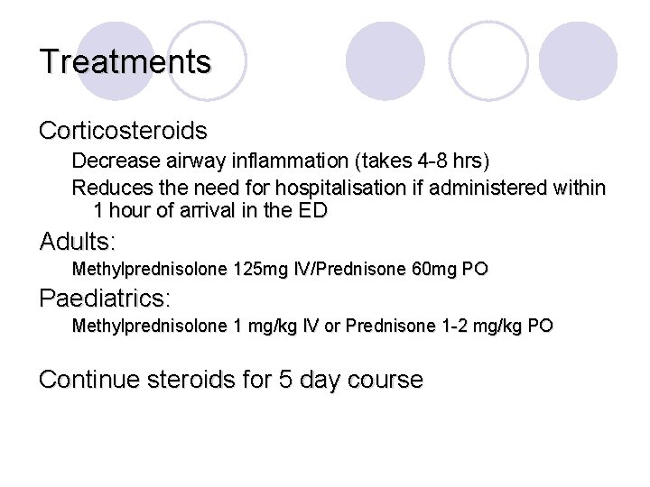 Treatments Corticosteroids Decrease airway inflammation (takes 4 -8 hrs) Reduces the need for hospitalisation