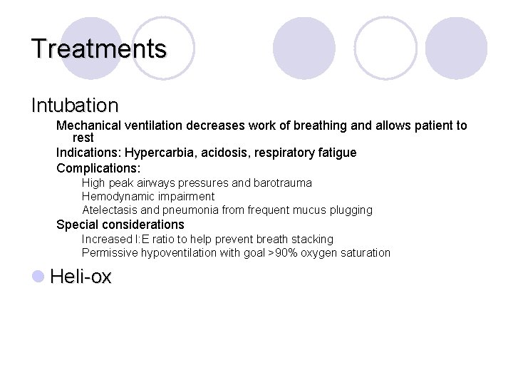 Treatments Intubation Mechanical ventilation decreases work of breathing and allows patient to rest Indications: