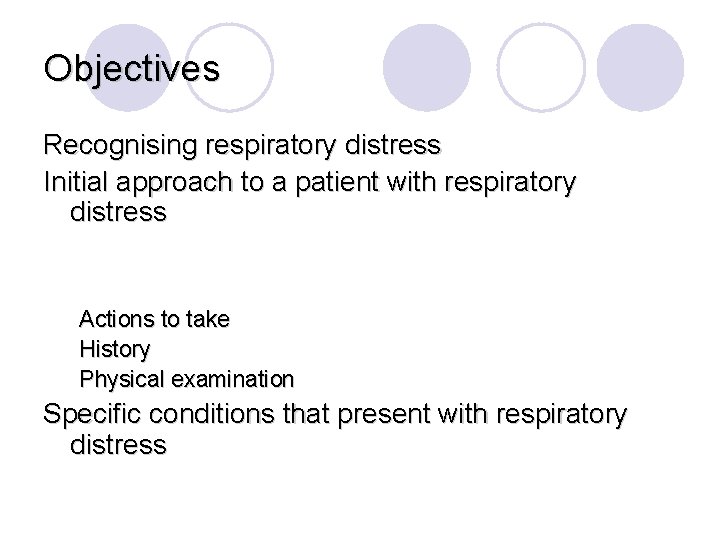 Objectives Recognising respiratory distress Initial approach to a patient with respiratory distress Actions to