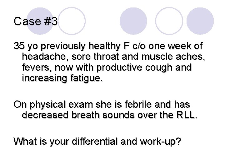 Case #3 35 yo previously healthy F c/o one week of headache, sore throat