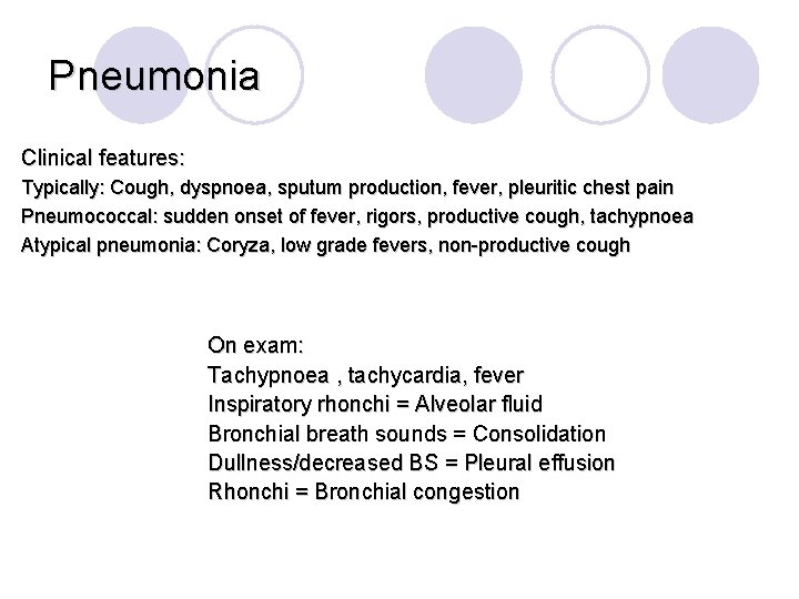 Pneumonia Clinical features: Typically: Cough, dyspnoea, sputum production, fever, pleuritic chest pain Pneumococcal: sudden